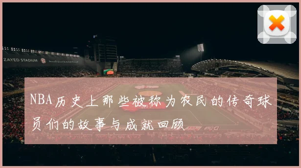 NBA历史上那些被称为农民的传奇球员们的故事与成就回顾