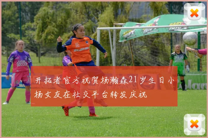 开拓者官方祝贺杨瀚森21岁生日小杨女友在社交平台转发庆祝