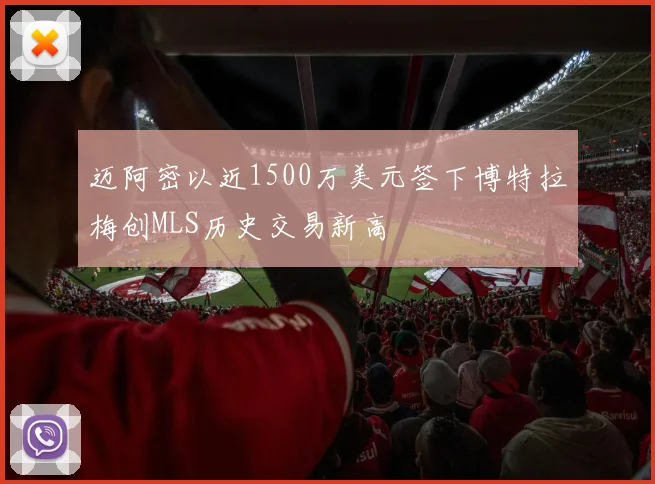 迈阿密以近1500万美元签下博特拉梅创MLS历史交易新高